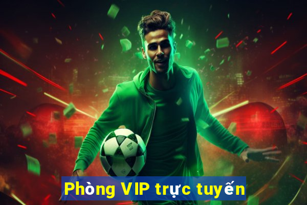 Phòng VIP trực tuyến