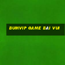 Bumvip Game Bài Vui