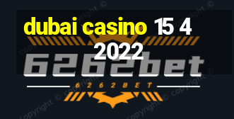 dubai casino 15 4 2022