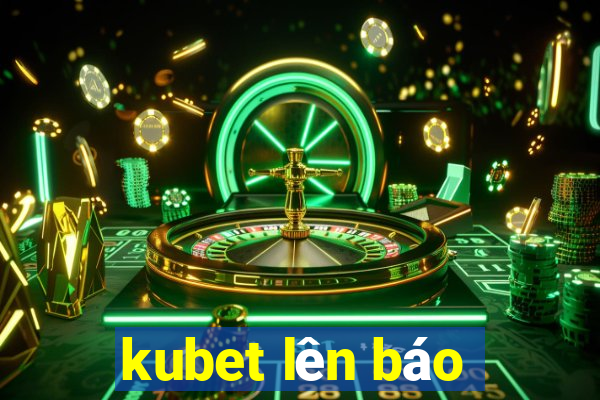 kubet lên báo