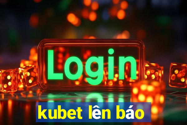 kubet lên báo