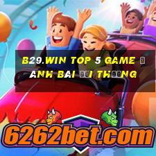 B29.Win Top 5 Game Đánh Bài Đổi Thưởng