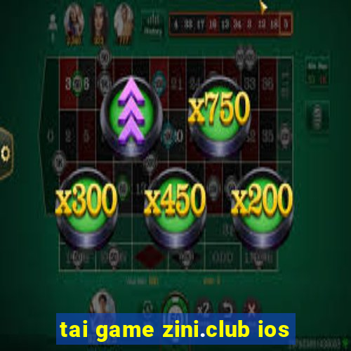 tai game zini.club ios