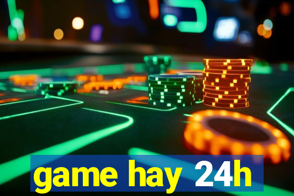 game hay 24h