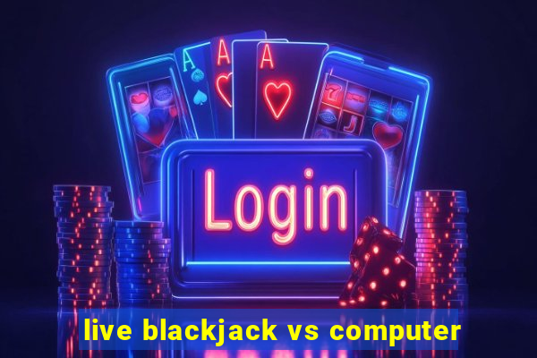 live blackjack vs computer