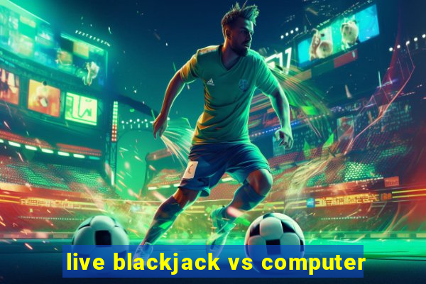 live blackjack vs computer