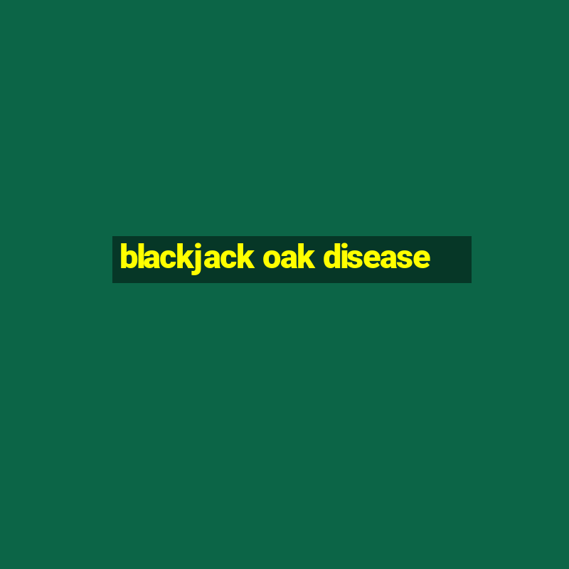 blackjack oak disease