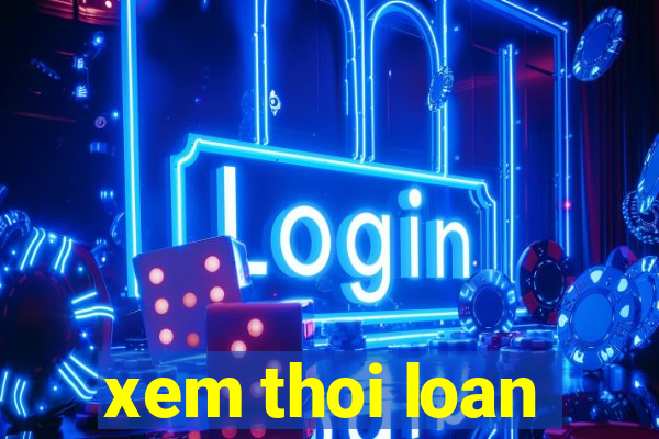 xem thoi loan