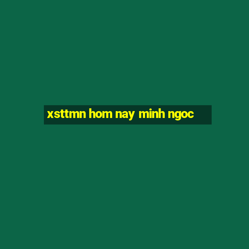 xsttmn hom nay minh ngoc