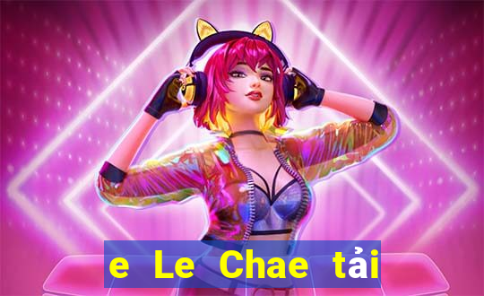 e Le Chae tải ứng dụng ở đâu