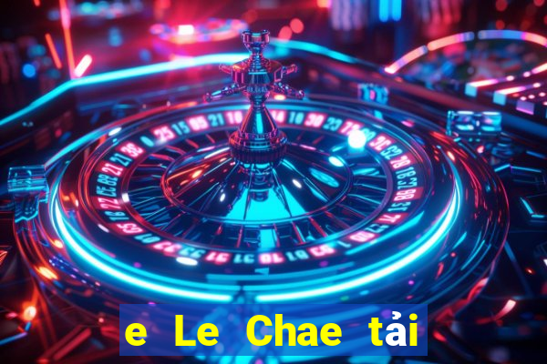 e Le Chae tải ứng dụng ở đâu