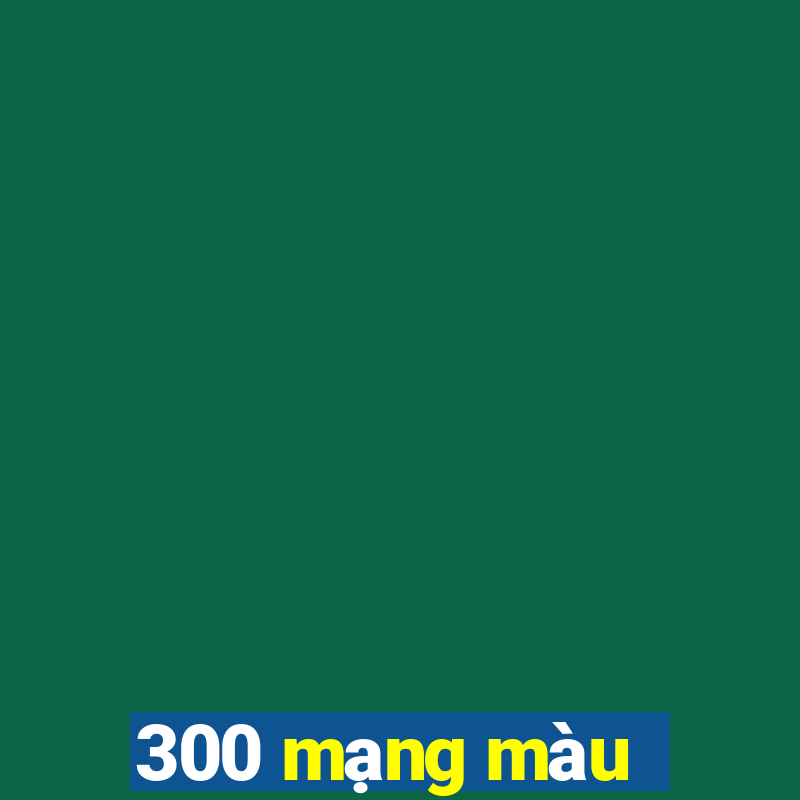 300 mạng màu