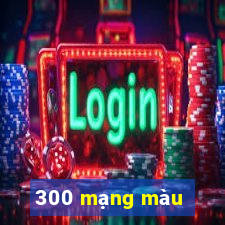 300 mạng màu