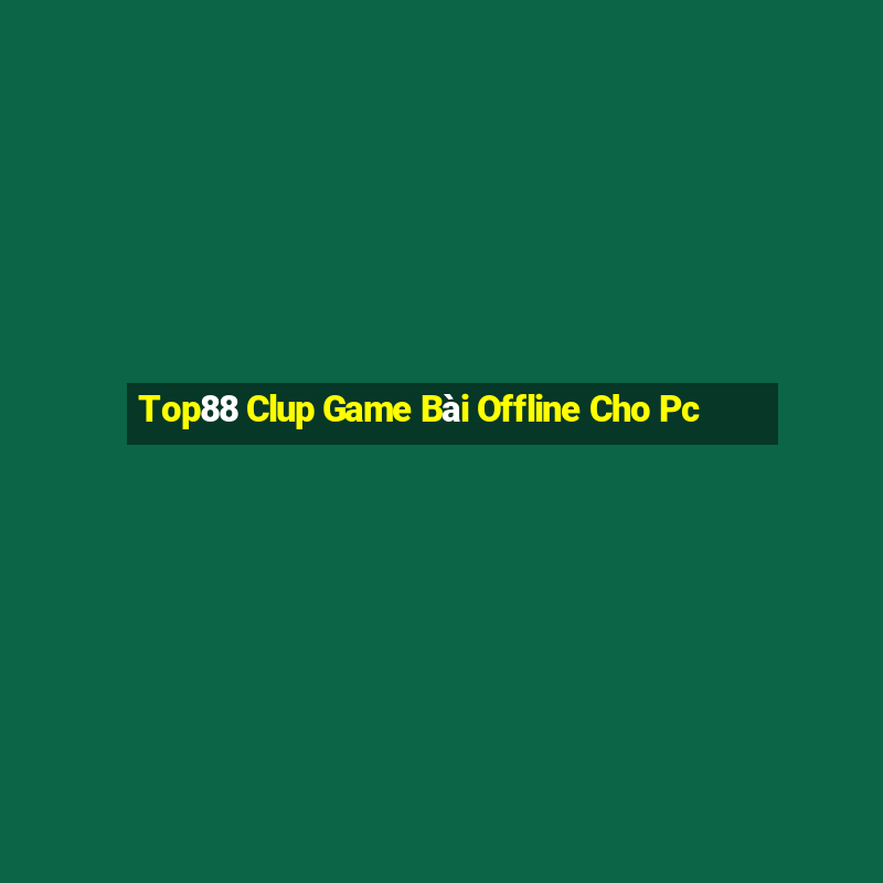 Top88 Clup Game Bài Offline Cho Pc