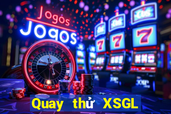 Quay thử XSGL Thứ 2