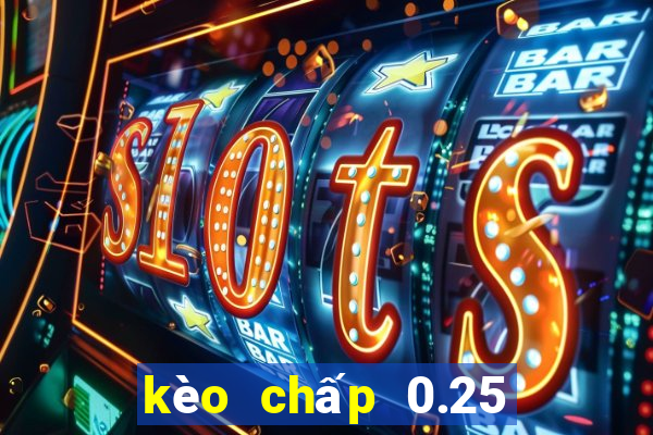 kèo chấp 0.25 là gì