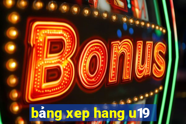 bảng xep hang u19