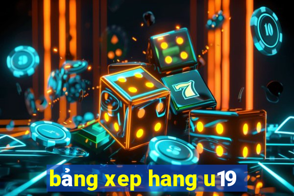 bảng xep hang u19