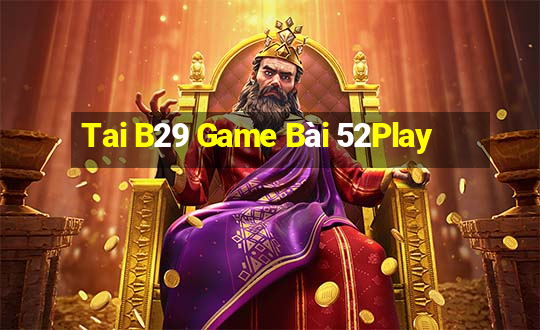 Tai B29 Game Bài 52Play