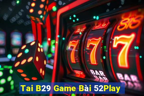 Tai B29 Game Bài 52Play