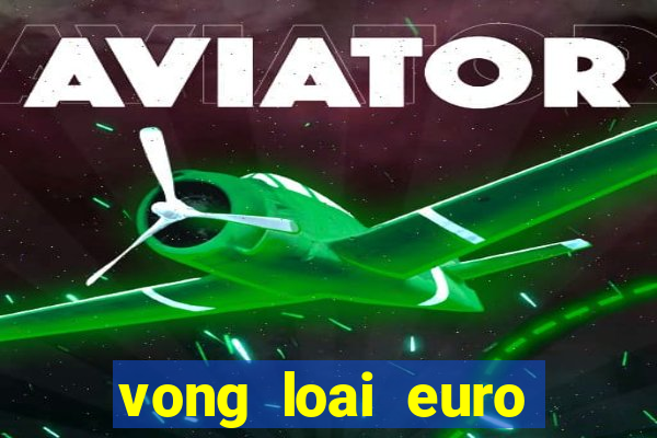 vong loai euro 2024 ket qua