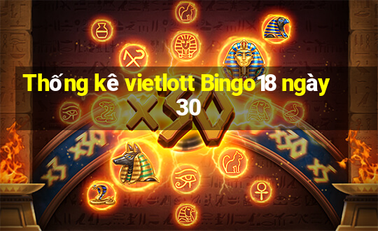 Thống kê vietlott Bingo18 ngày 30