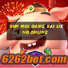 Sun Moi Game Bài Liêng Online