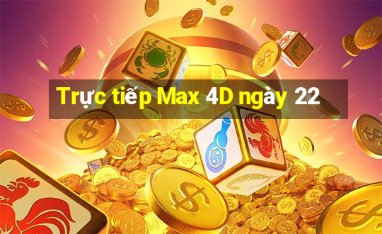 Trực tiếp Max 4D ngày 22