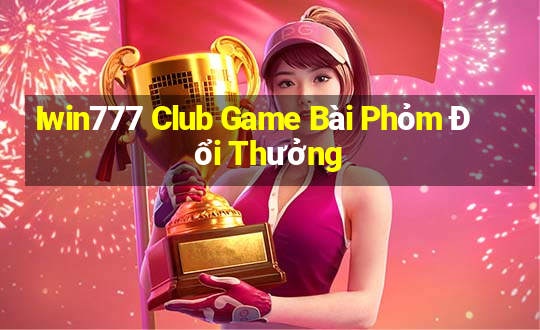 Iwin777 Club Game Bài Phỏm Đổi Thưởng