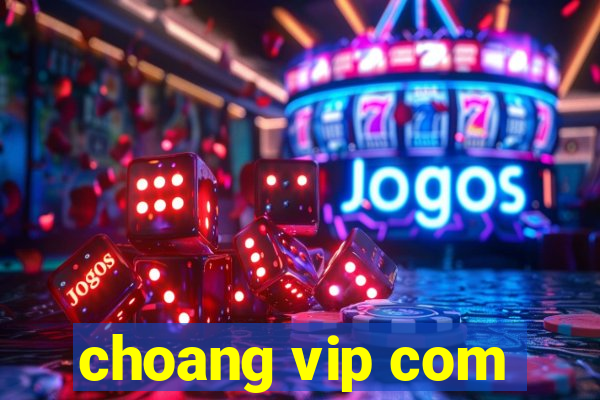 choang vip com