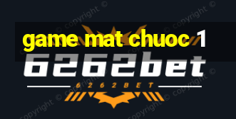 game mat chuoc 1