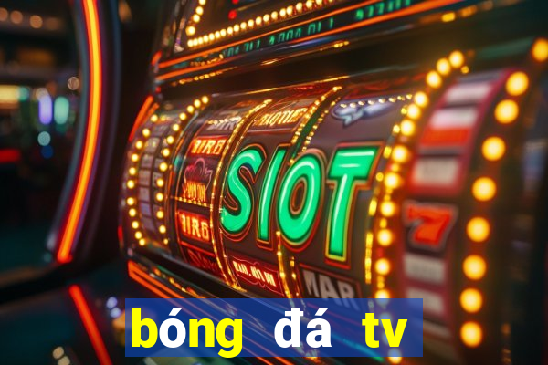 bóng đá tv trực tiếp hôm nay