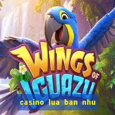 casino lua ban nhu the nao