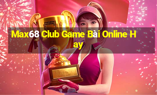 Max68 Club Game Bài Online Hay