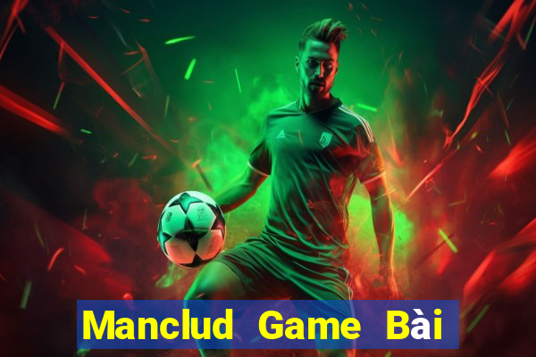 Manclud Game Bài Chơi Với Bạn Bè