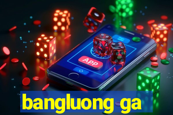 bangluong ga