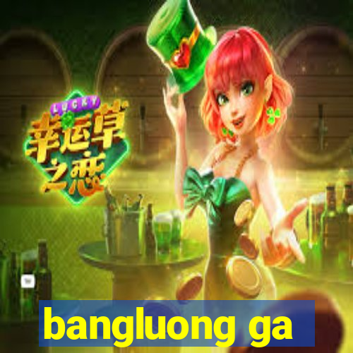 bangluong ga