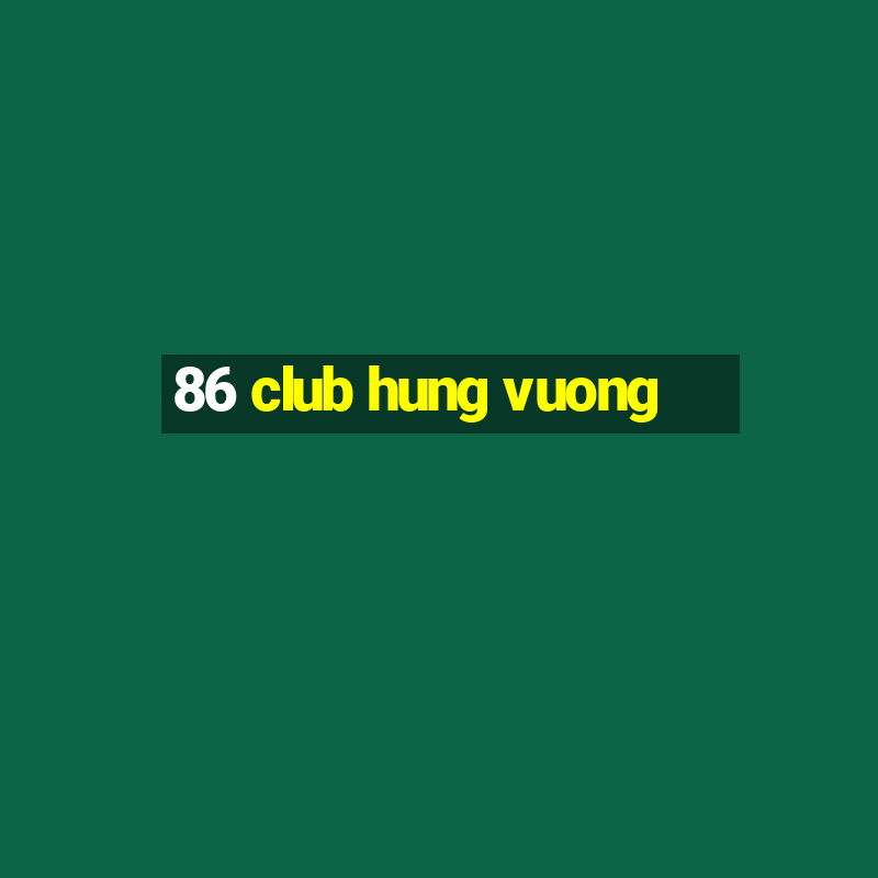 86 club hung vuong