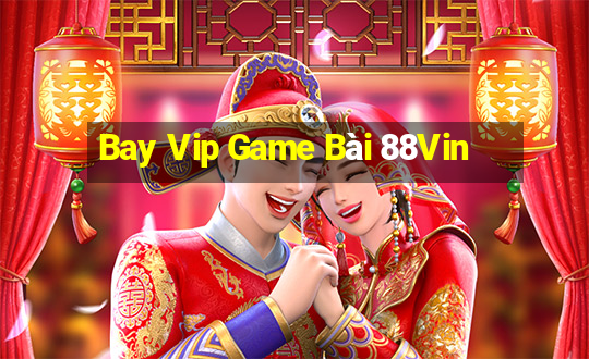 Bay Vip Game Bài 88Vin