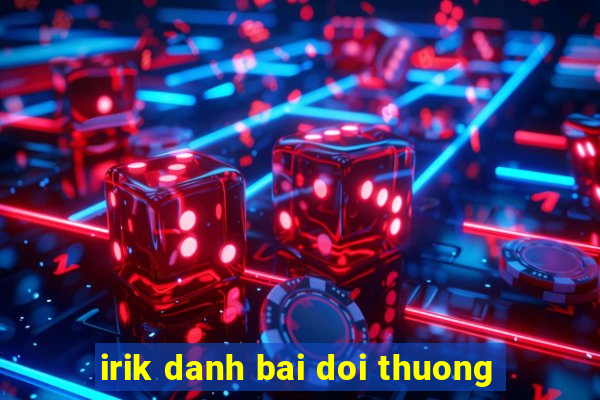 irik danh bai doi thuong