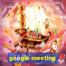 goôgle meeting