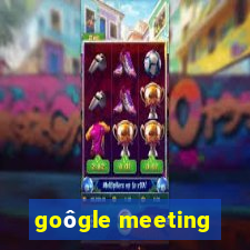 goôgle meeting