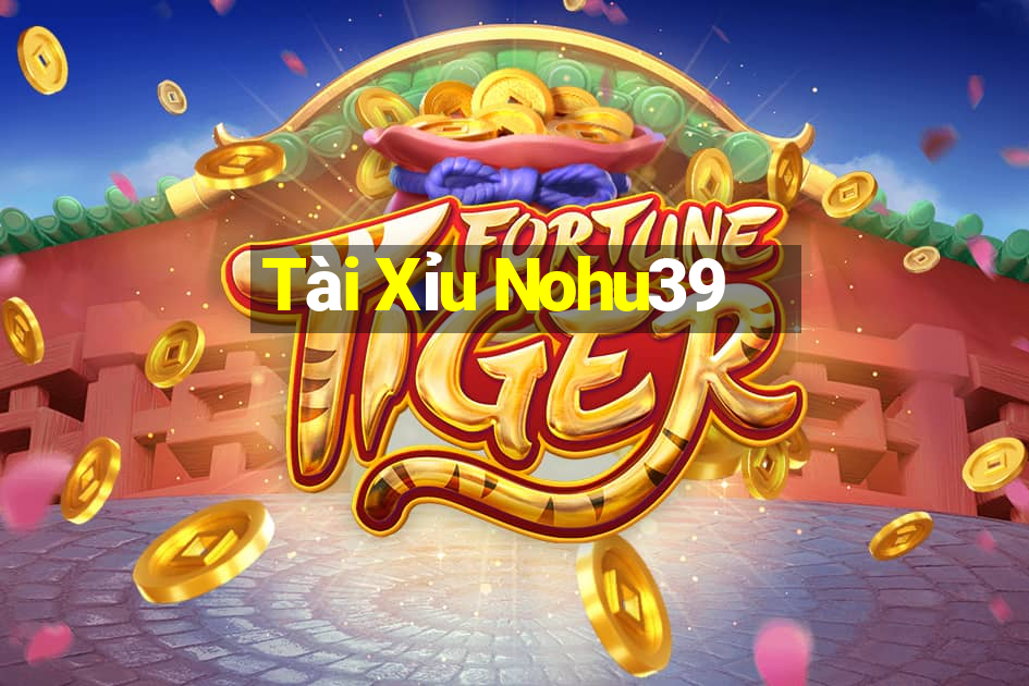 Tài Xỉu Nohu39