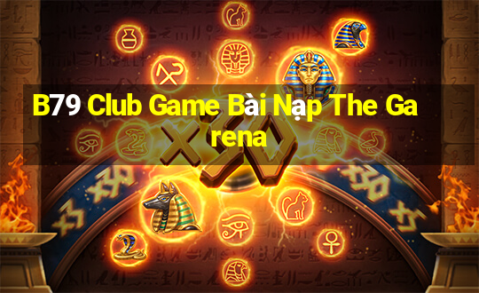 B79 Club Game Bài Nạp The Garena