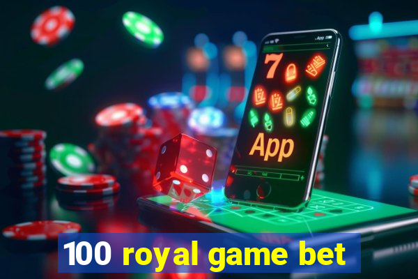 100 royal game bet