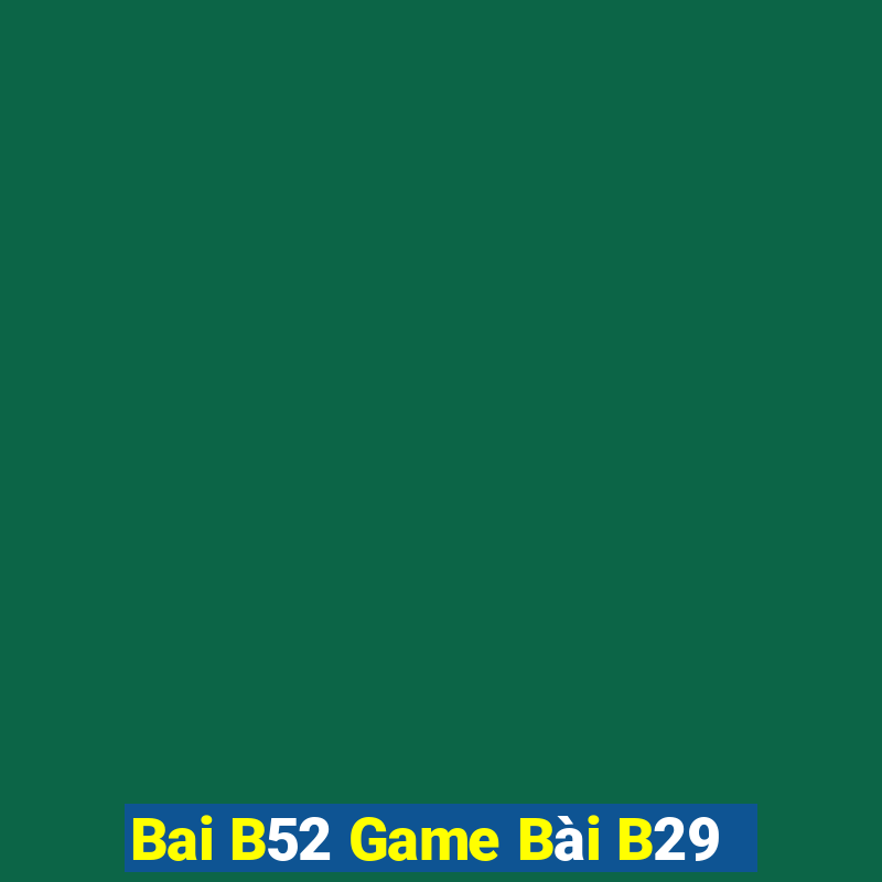 Bai B52 Game Bài B29