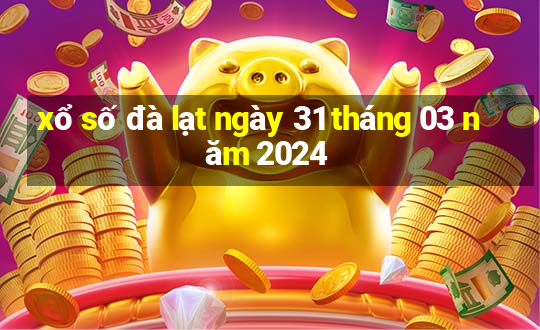 xổ số đà lạt ngày 31 tháng 03 năm 2024