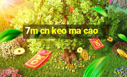 7m cn keo ma cao