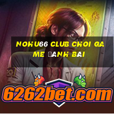 Nohu66 Club Choi Game Đánh Bài