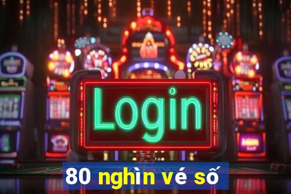 80 nghìn vé số